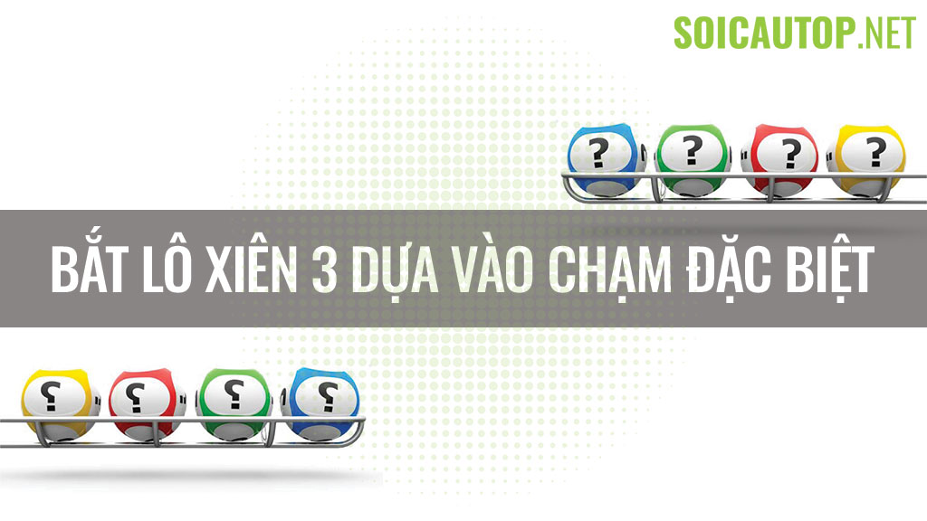 Bắt lô xiên 3 hay về dựa vào chạm đặc biệt thứ 2