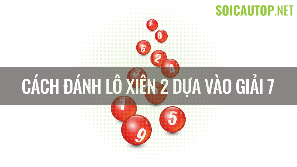 Đánh lô xiên 2 dựa vào giải 7